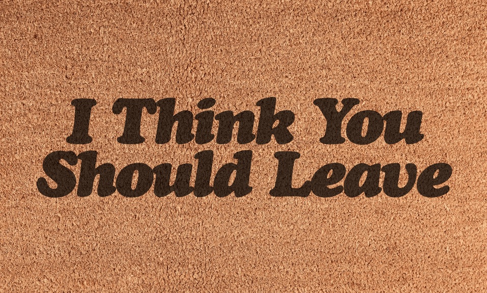 I think you should leave